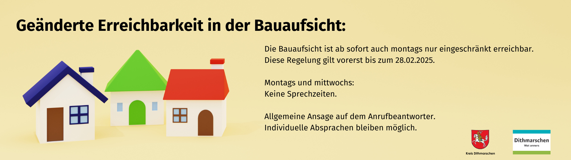 Die Bauaufsicht ist ab sofort auch montags nur eineschränkt erreichbar.  Diese Regelung gilt vorerst bis zum 31.01.2025.  Montags und mittwochs: Keine Sprechzeiten.  Allgemeine Ansage auf dem Anrufbeantworter. Individuelle Absprachen bleiben möglich.